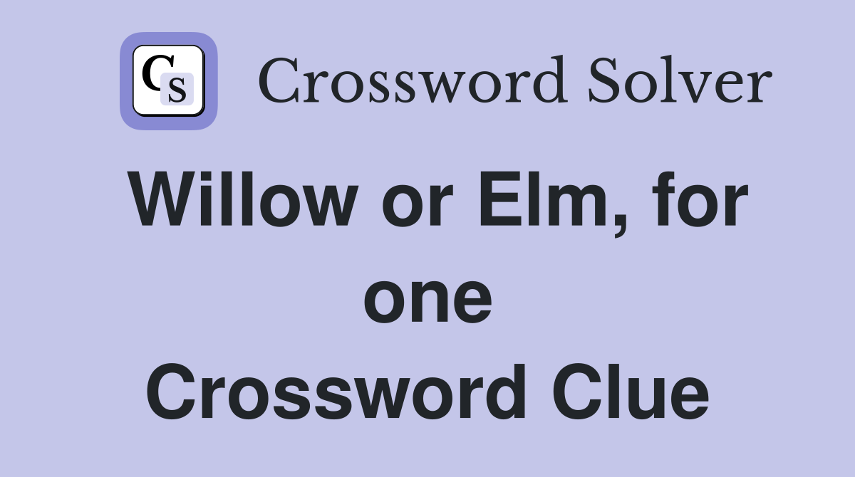 Willow or Elm, for one Crossword Clue
