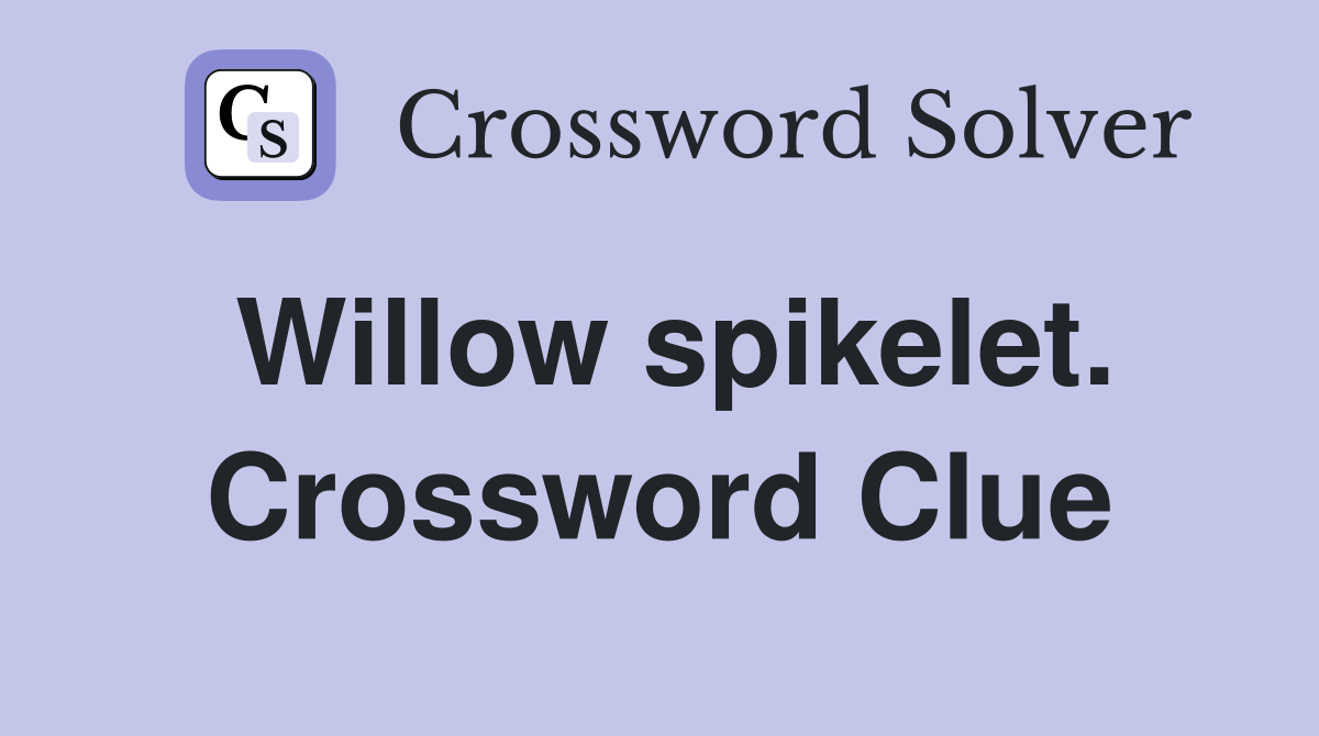 Willow spikelet. Crossword Clue