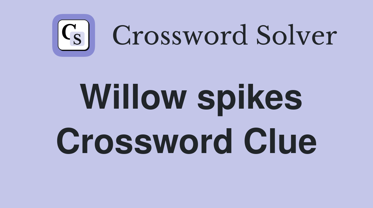 Willow spikes Crossword Clue
