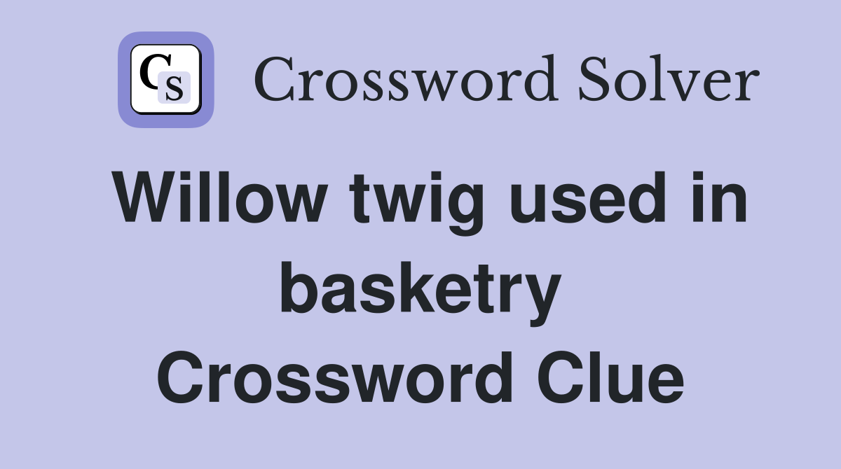 Willow twig used in basketry Crossword Clue