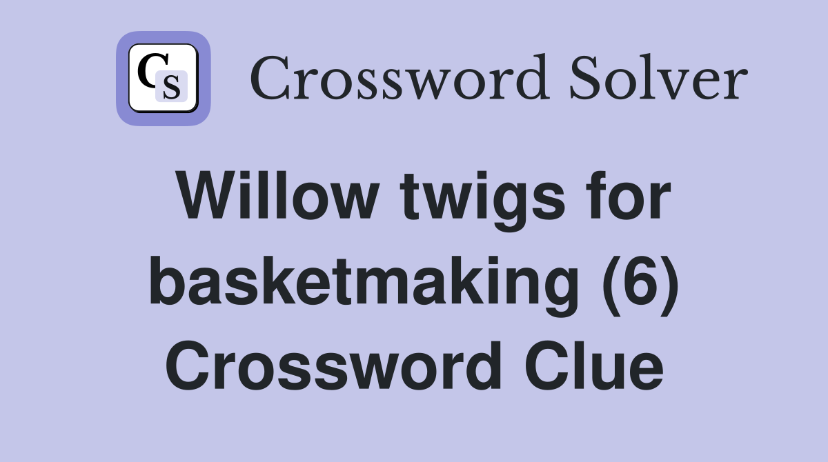 Willow twigs for basketmaking (6) Crossword Clue