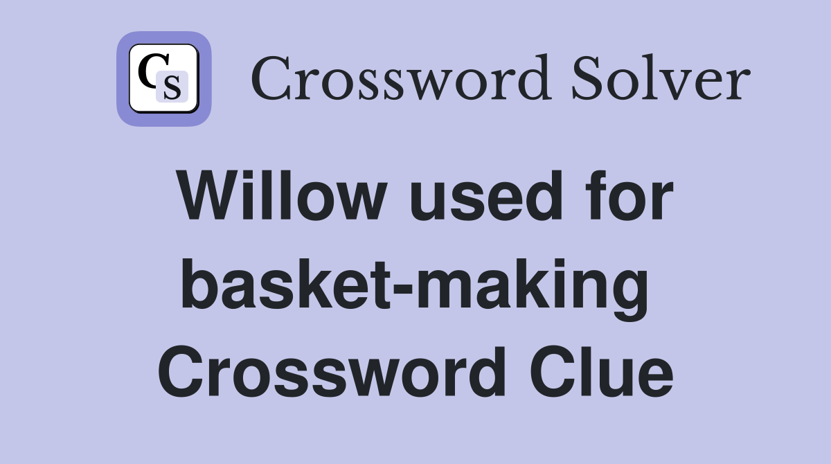Willow used for basket-making Crossword Clue