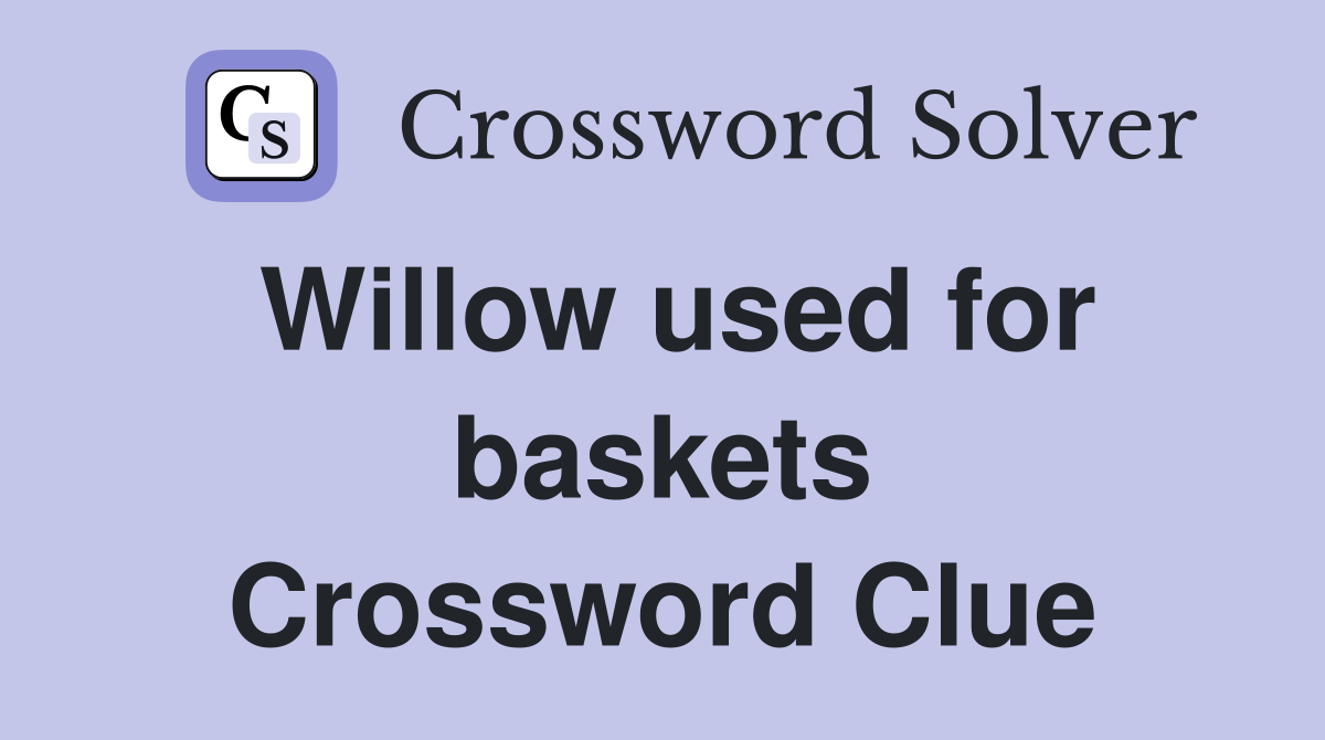 Willow used for baskets Crossword Clue
