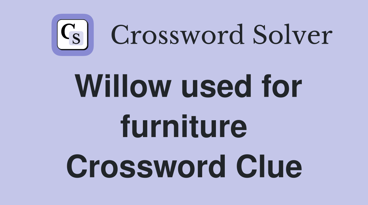 Willow used for furniture Crossword Clue