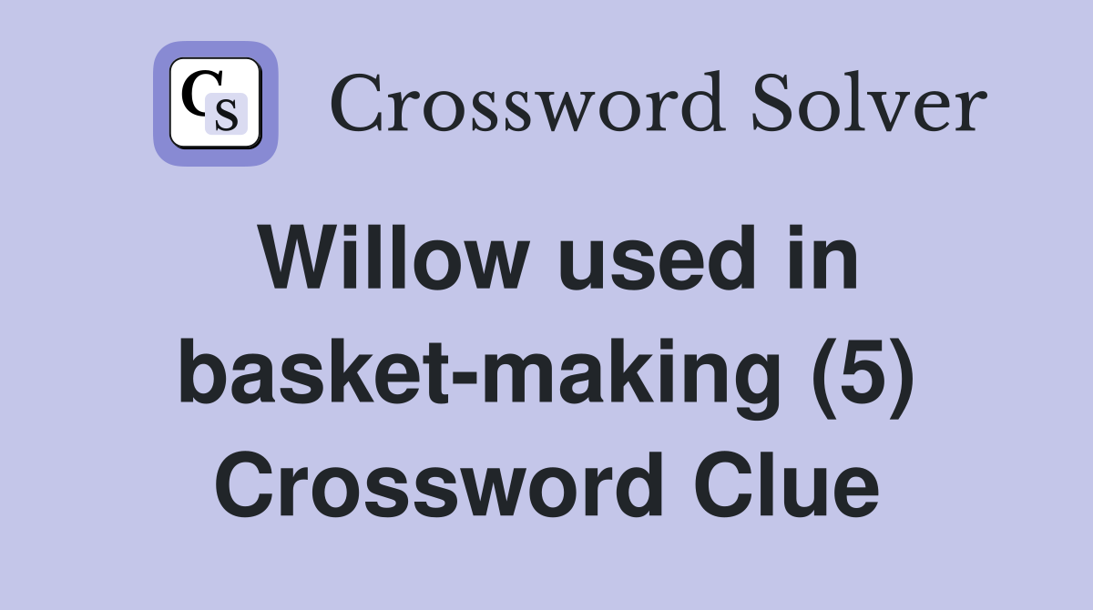 Willow used in basket-making (5) Crossword Clue