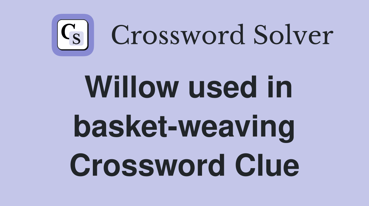 Willow used in basket-weaving Crossword Clue