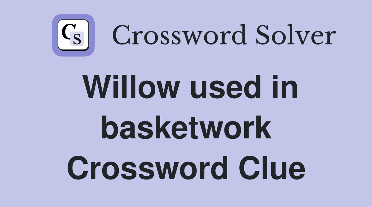 Willow used in basketwork Crossword Clue