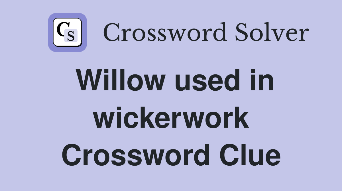 Willow used in wickerwork Crossword Clue
