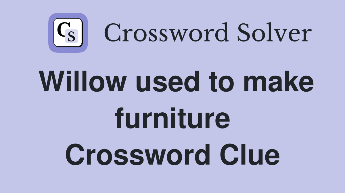 Willow used to make furniture Crossword Clue
