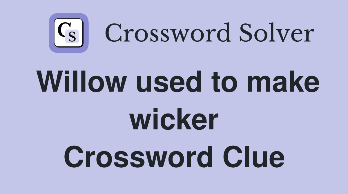 Willow used to make wicker Crossword Clue
