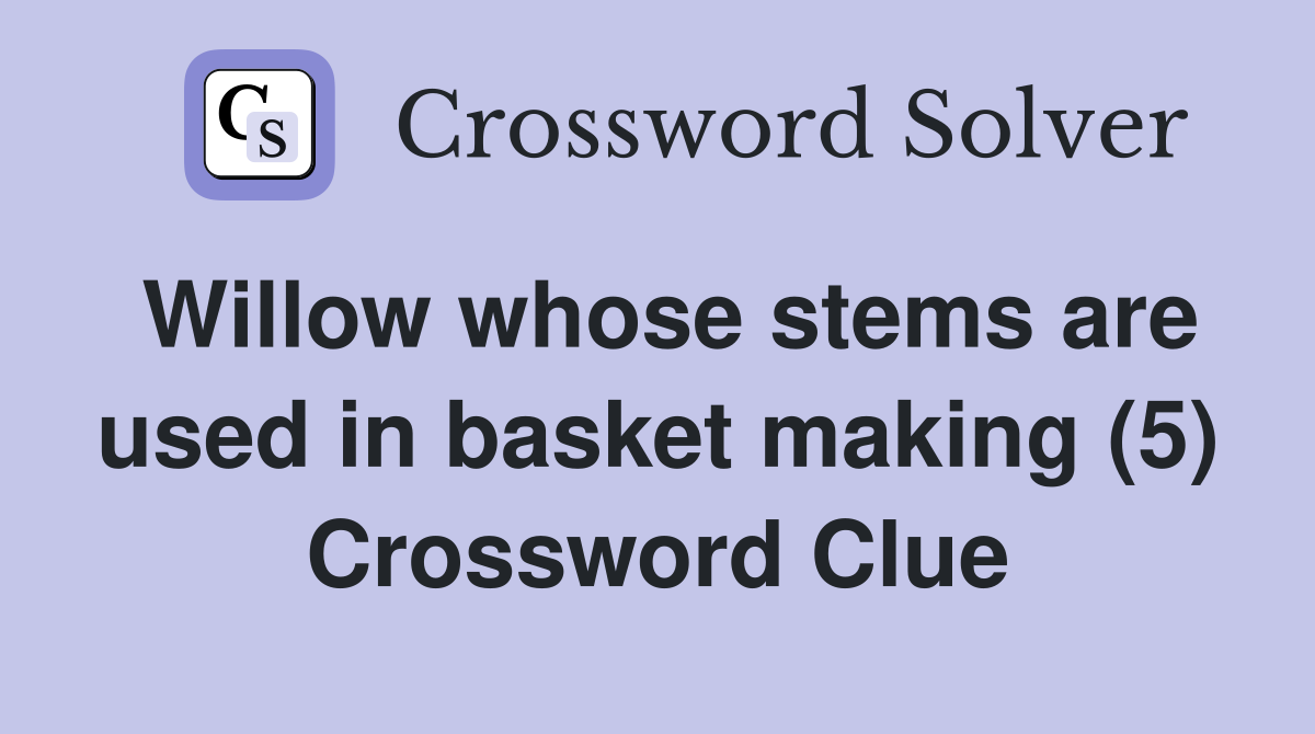 Willow whose stems are used in basket making (5) Crossword Clue