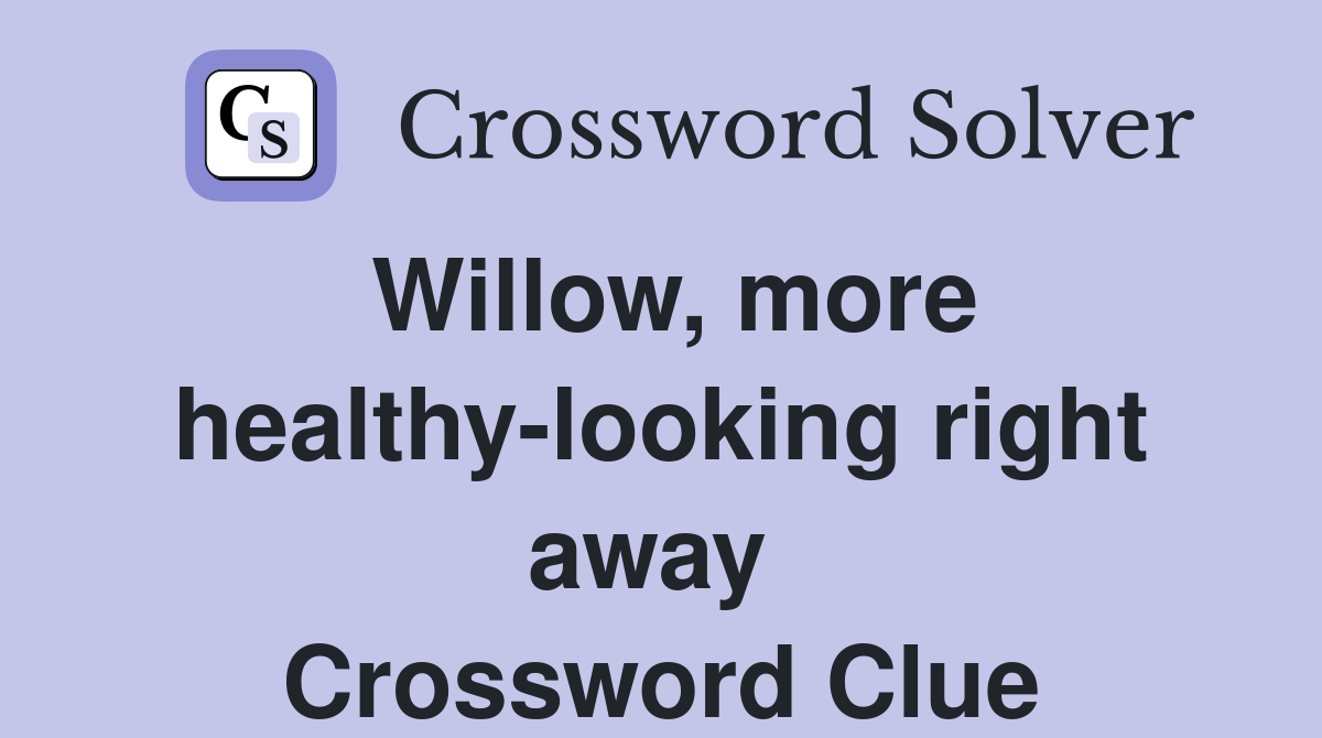 Willow, more healthy-looking right away  Crossword Clue