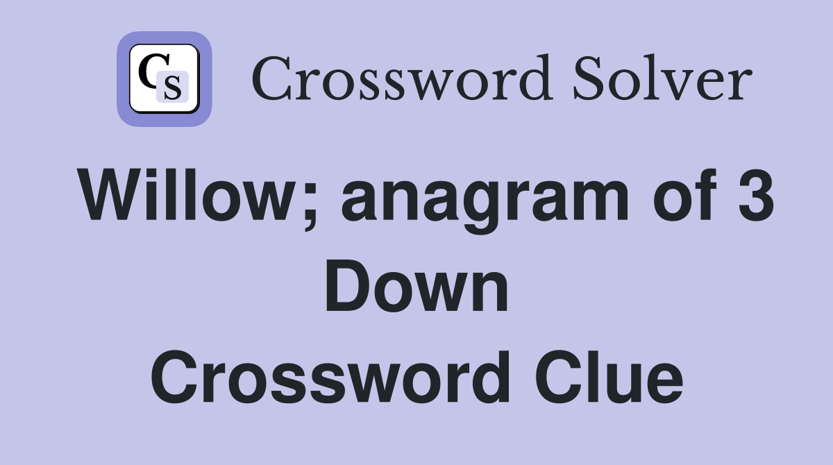 Willow; anagram of 3 Down Crossword Clue