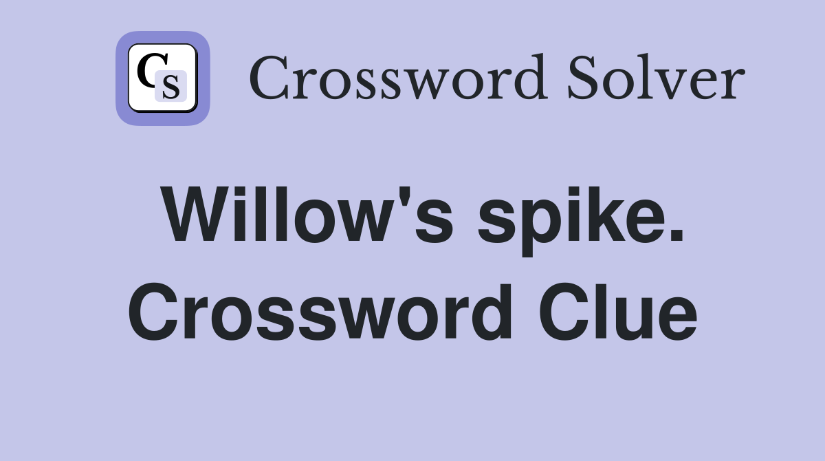 Willow's spike. Crossword Clue