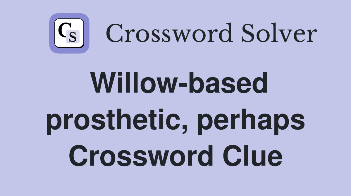 Willow-based prosthetic, perhaps Crossword Clue