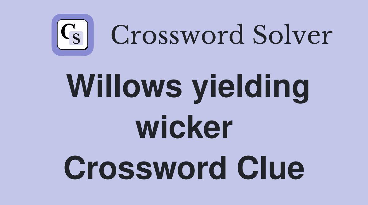 Willows yielding wicker Crossword Clue