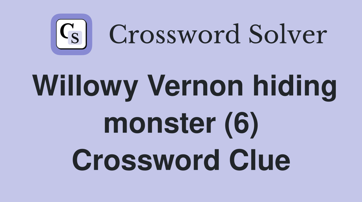 Willowy Vernon hiding monster (6) Crossword Clue