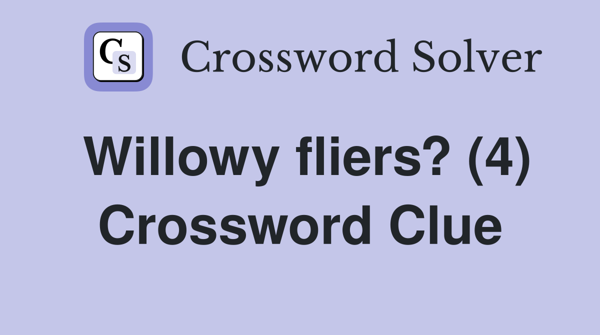 Willowy fliers? (4) Crossword Clue