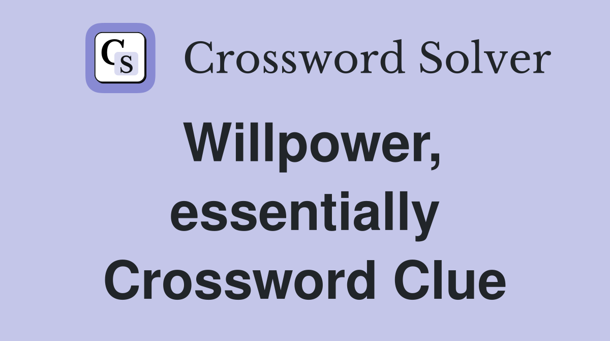 Willpower, essentially Crossword Clue