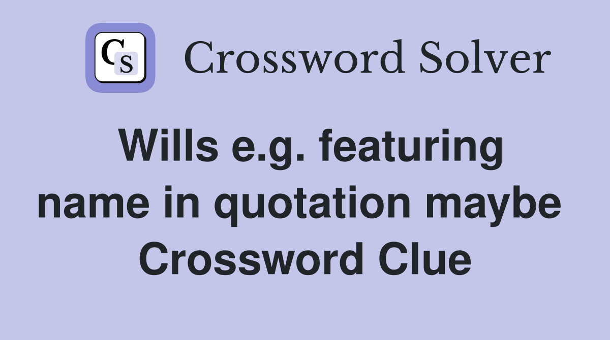 Wills e.g. featuring name in quotation maybe  Crossword Clue