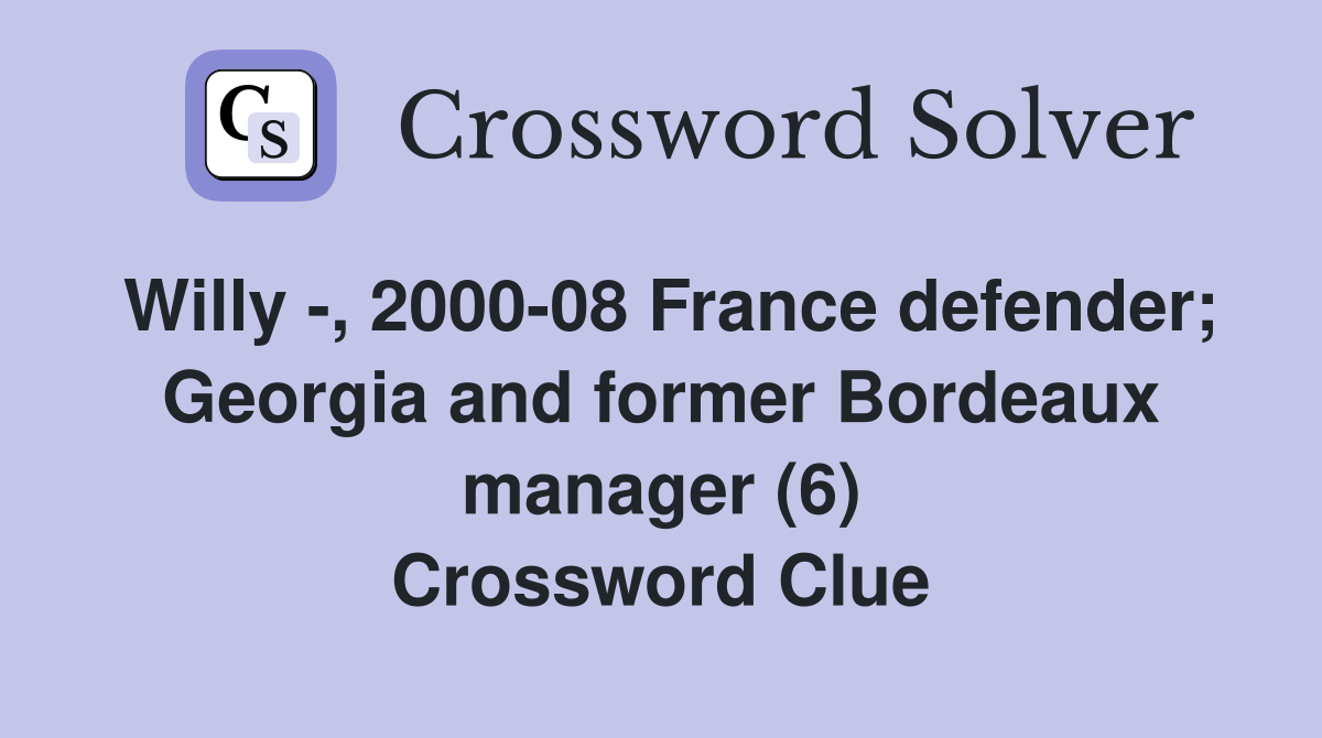 Willy -, 2000-08 France defender; Georgia and former Bordeaux manager (6) Crossword Clue