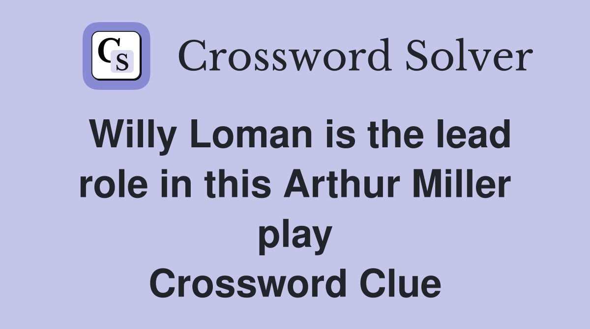 Willy Loman is the lead role in this Arthur Miller play Crossword Clue