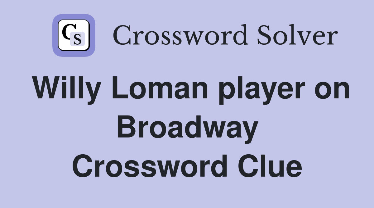 Willy Loman player on Broadway Crossword Clue