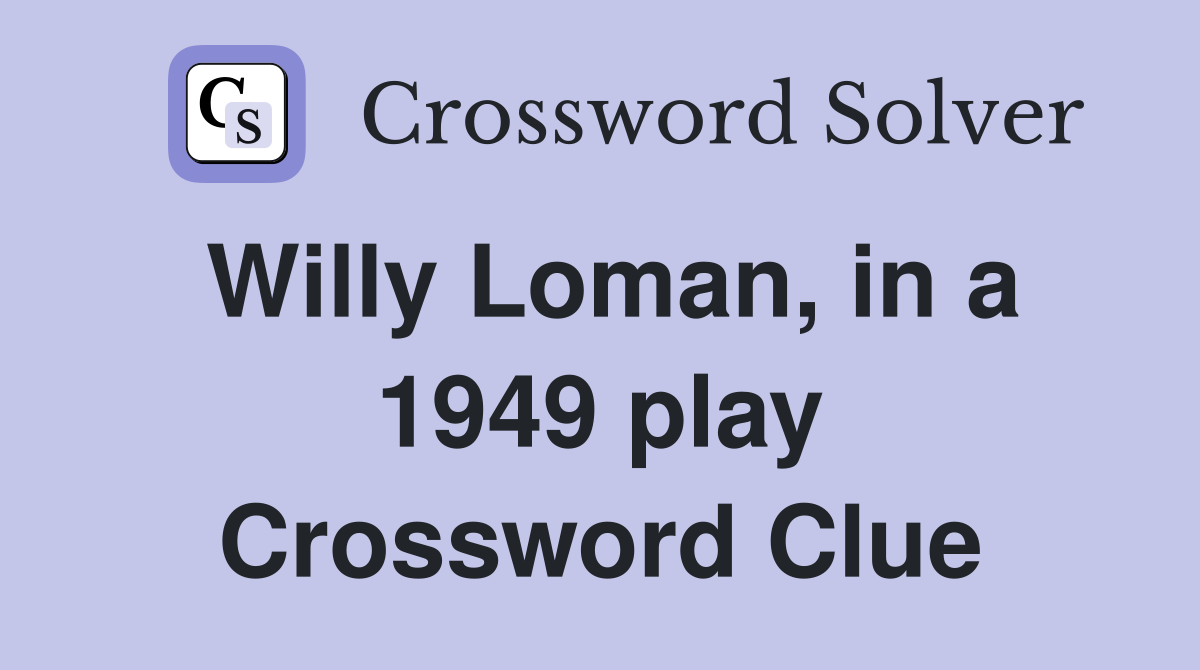 Willy Loman, in a 1949 play Crossword Clue