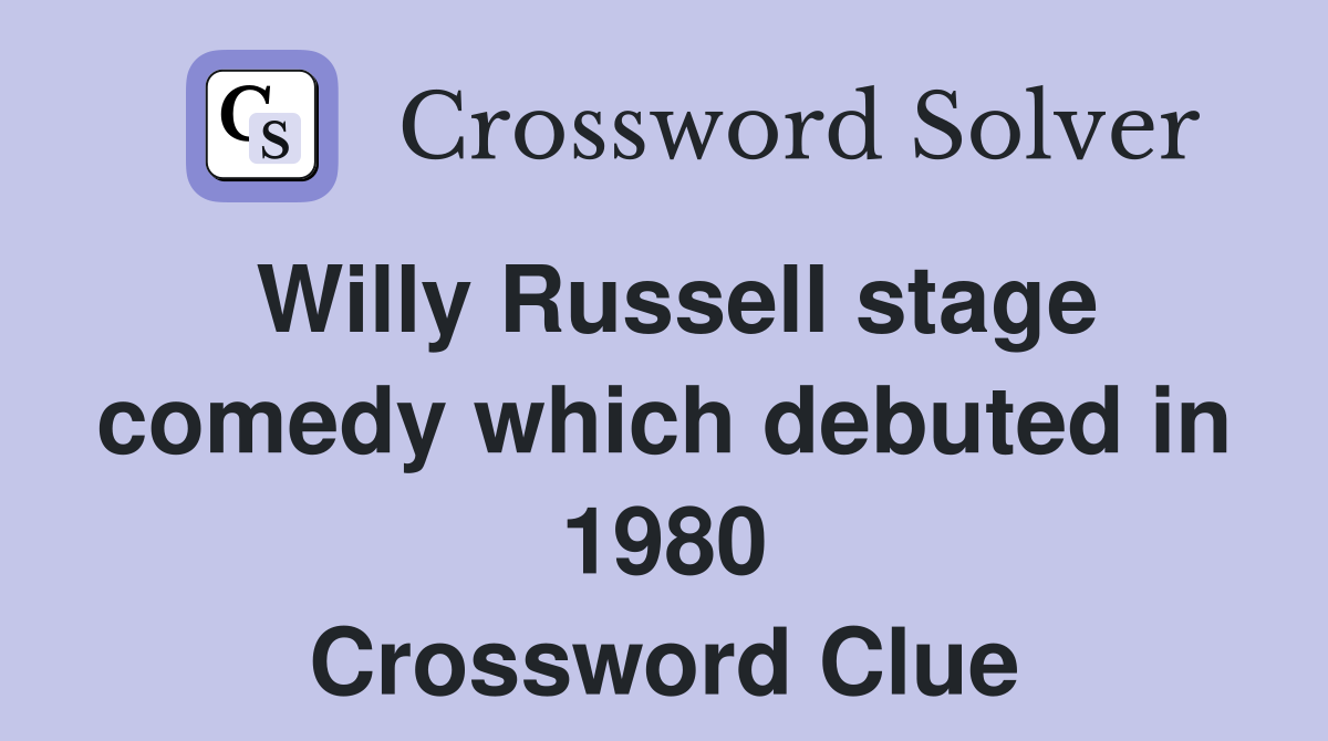 Willy Russell stage comedy which debuted in 1980 Crossword Clue