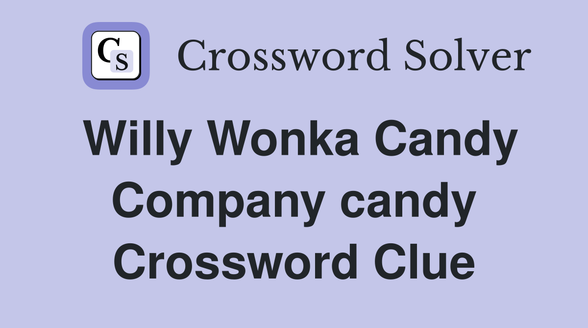 Willy Wonka Candy Company candy Crossword Clue