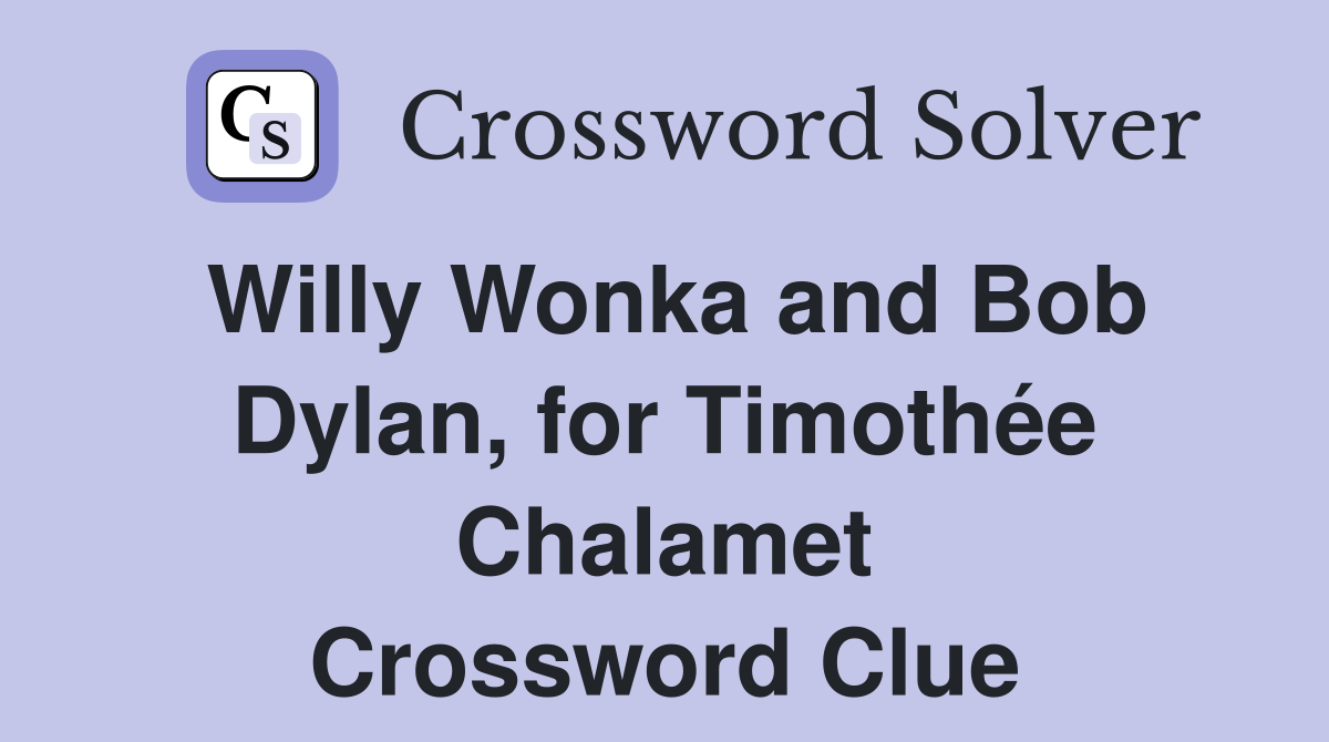 Willy Wonka and Bob Dylan, for Timothée Chalamet Crossword Clue