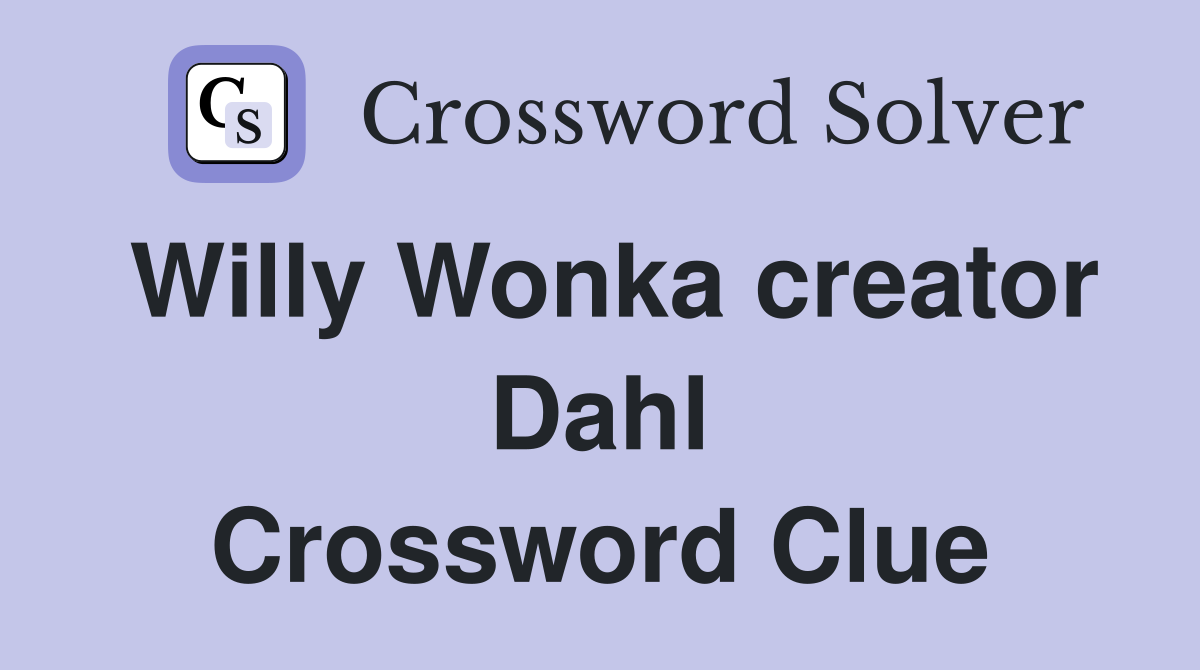 Willy Wonka creator Dahl Crossword Clue