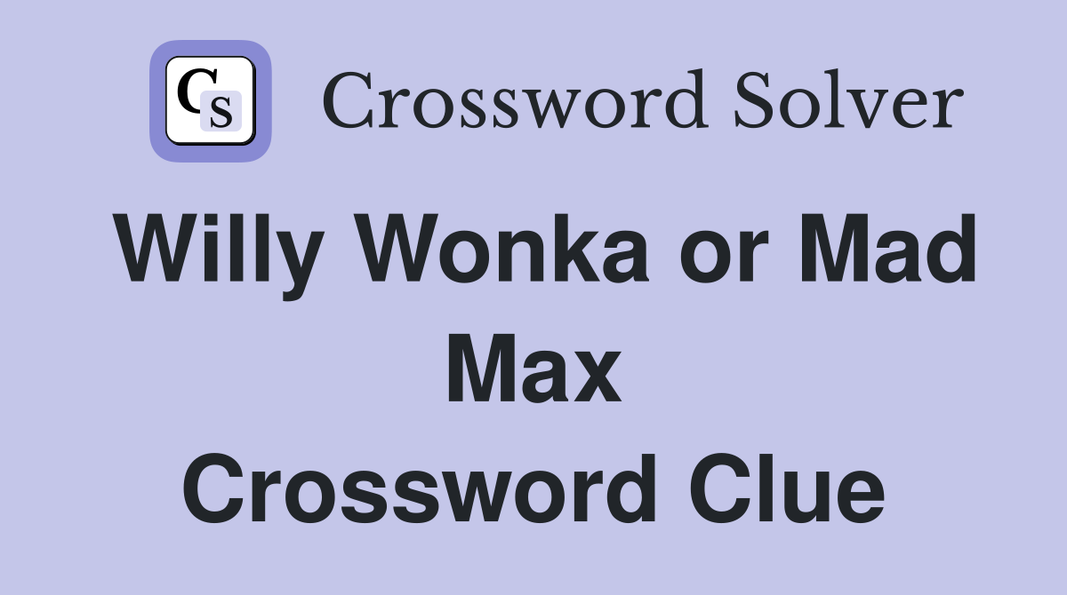 Willy Wonka or Mad Max Crossword Clue