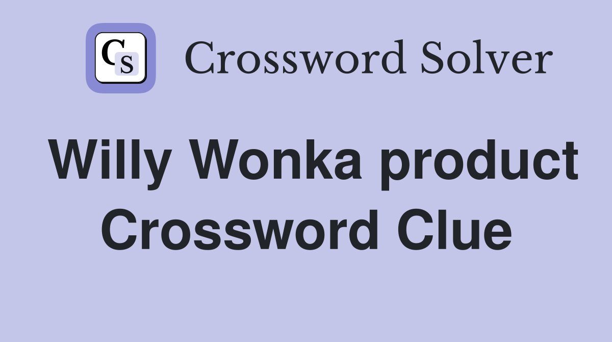 Willy Wonka product Crossword Clue