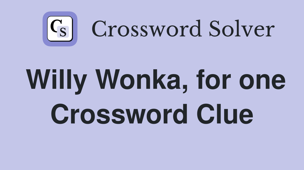 Willy Wonka, for one Crossword Clue