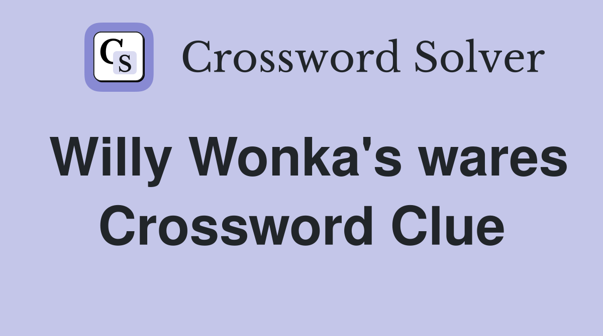 Willy Wonka's wares Crossword Clue