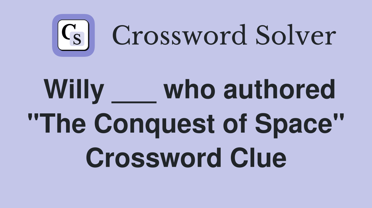 Willy ___ who authored "The Conquest of Space" Crossword Clue