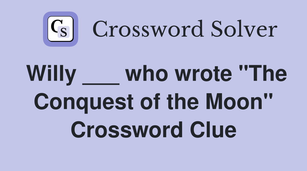 Willy ___ who wrote "The Conquest of the Moon" Crossword Clue