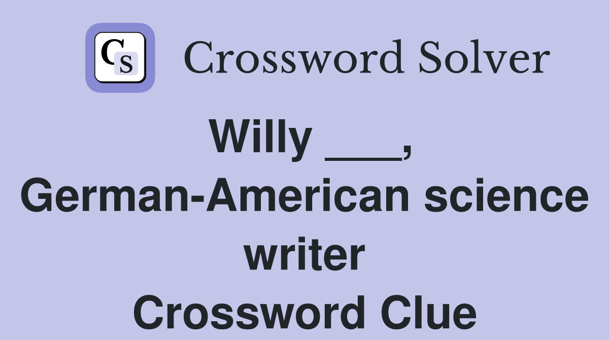 Willy ___, German-American science writer Crossword Clue
