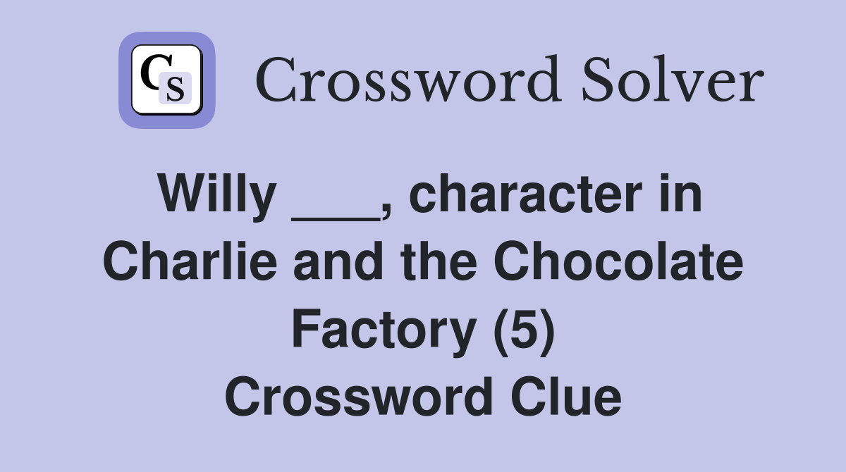 Willy ___, character in Charlie and the Chocolate Factory (5) Crossword Clue