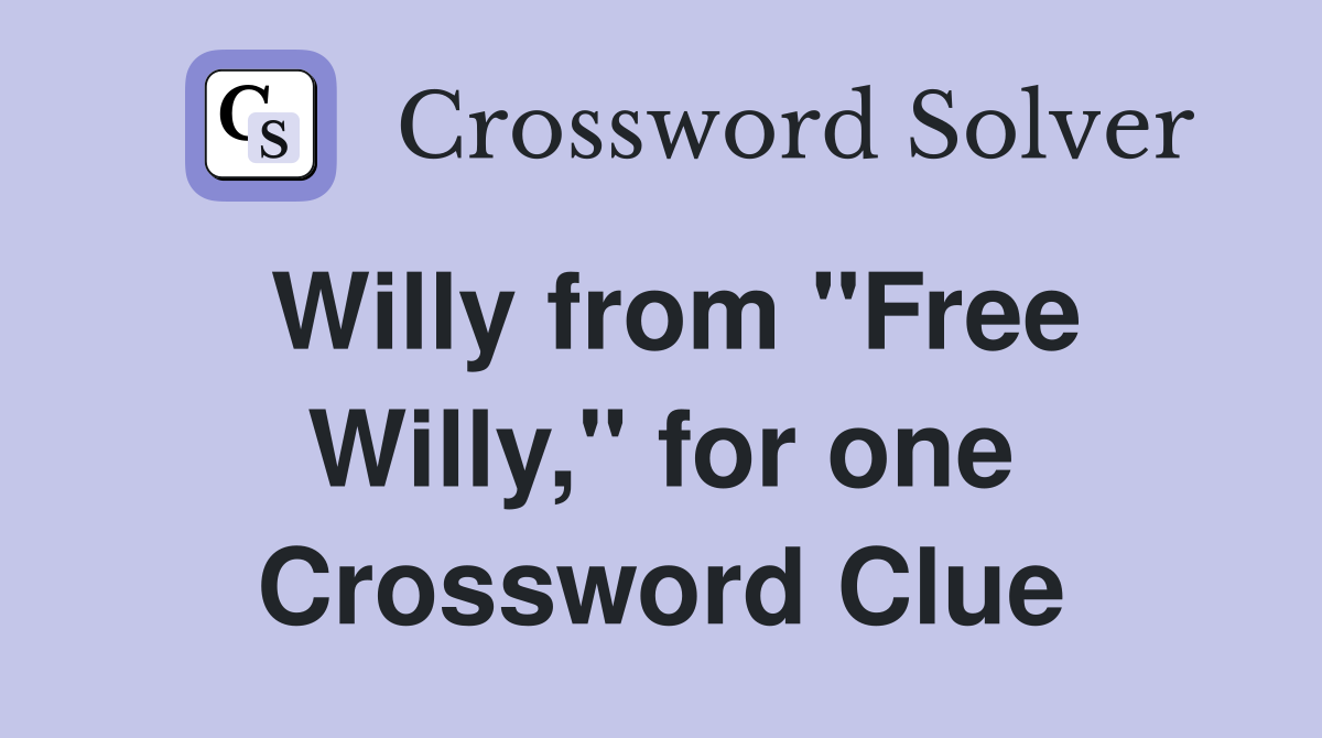 Willy from "Free Willy," for one Crossword Clue