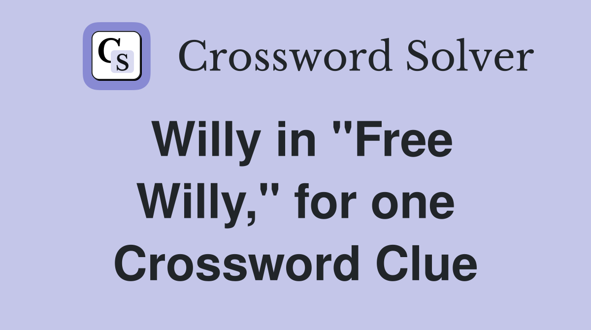 Willy in "Free Willy," for one Crossword Clue
