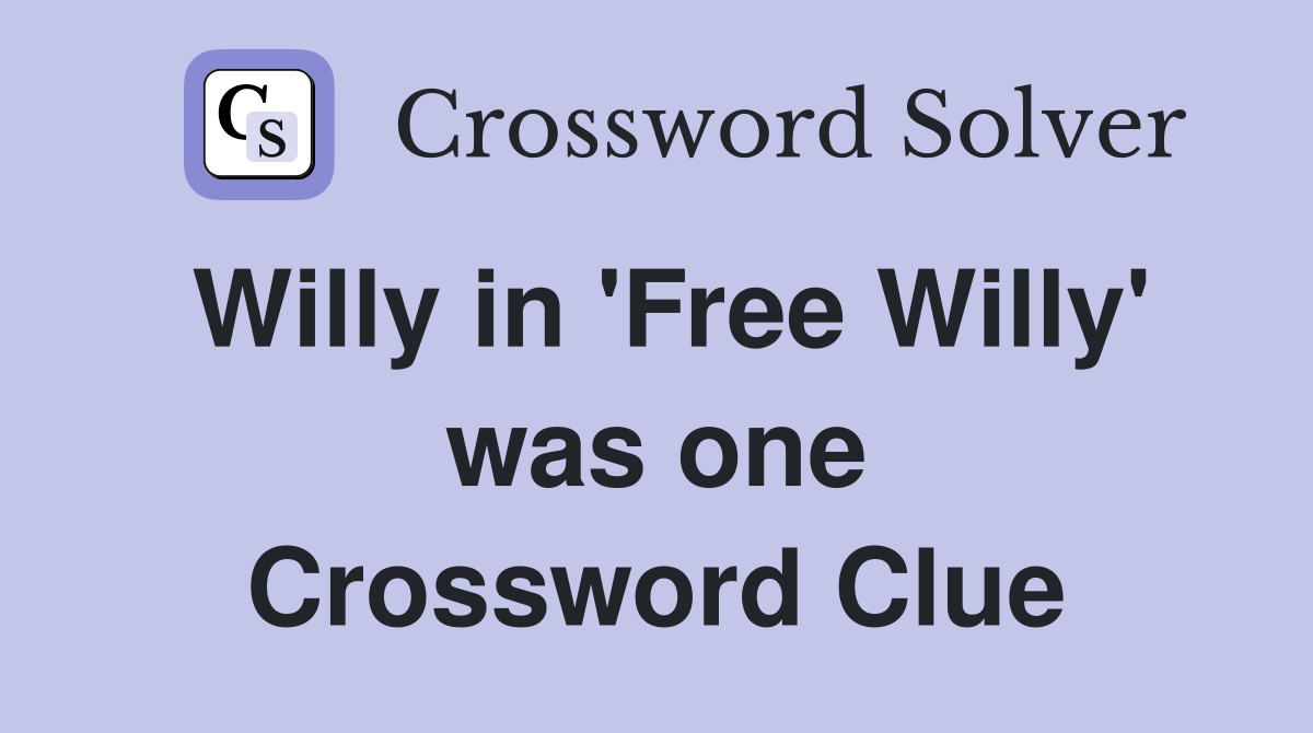Willy in 'Free Willy' was one Crossword Clue