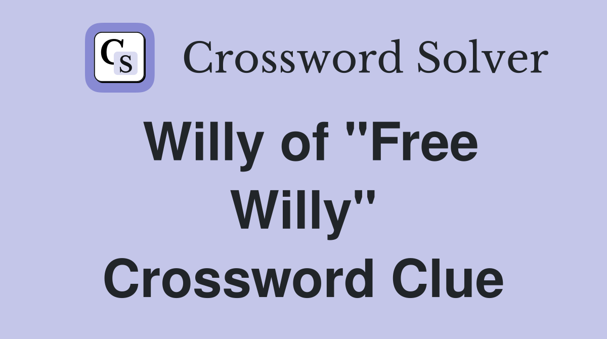 Willy of "Free Willy" Crossword Clue