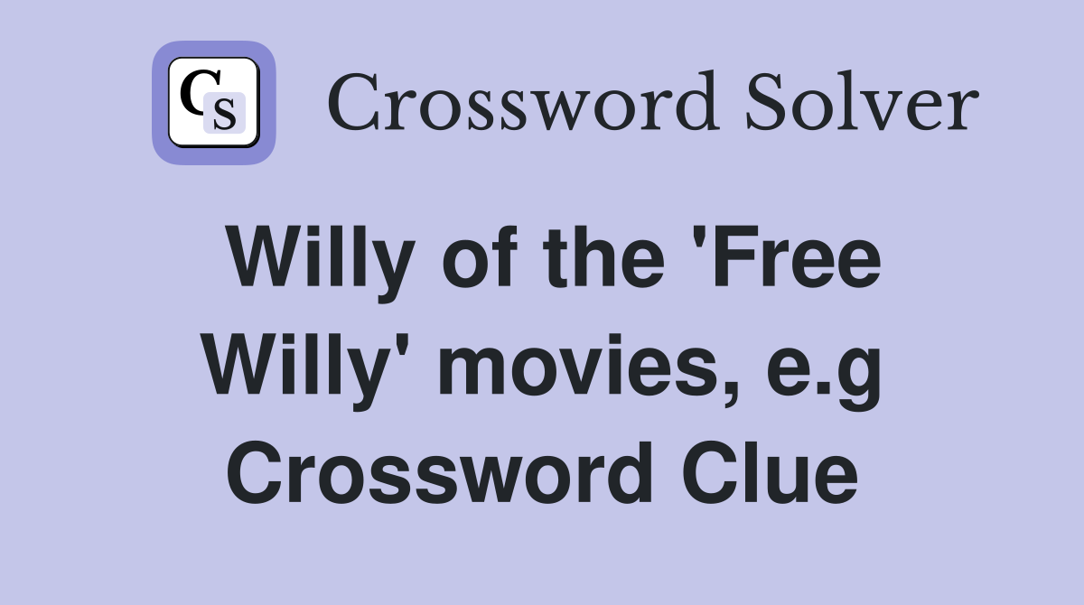 Willy of the 'Free Willy' movies, e.g Crossword Clue