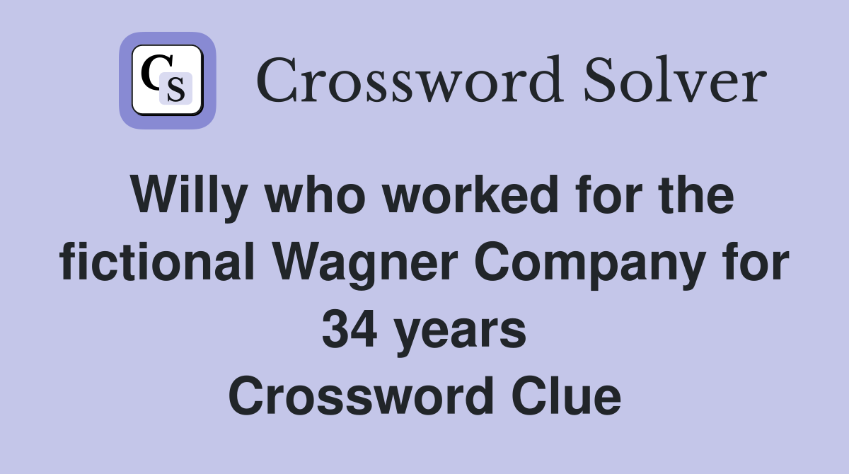 Willy who worked for the fictional Wagner Company for 34 years Crossword Clue