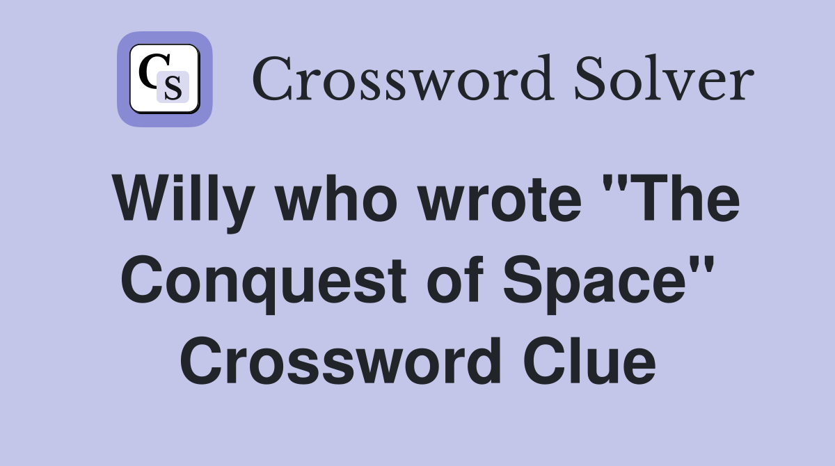 Willy who wrote "The Conquest of Space" Crossword Clue
