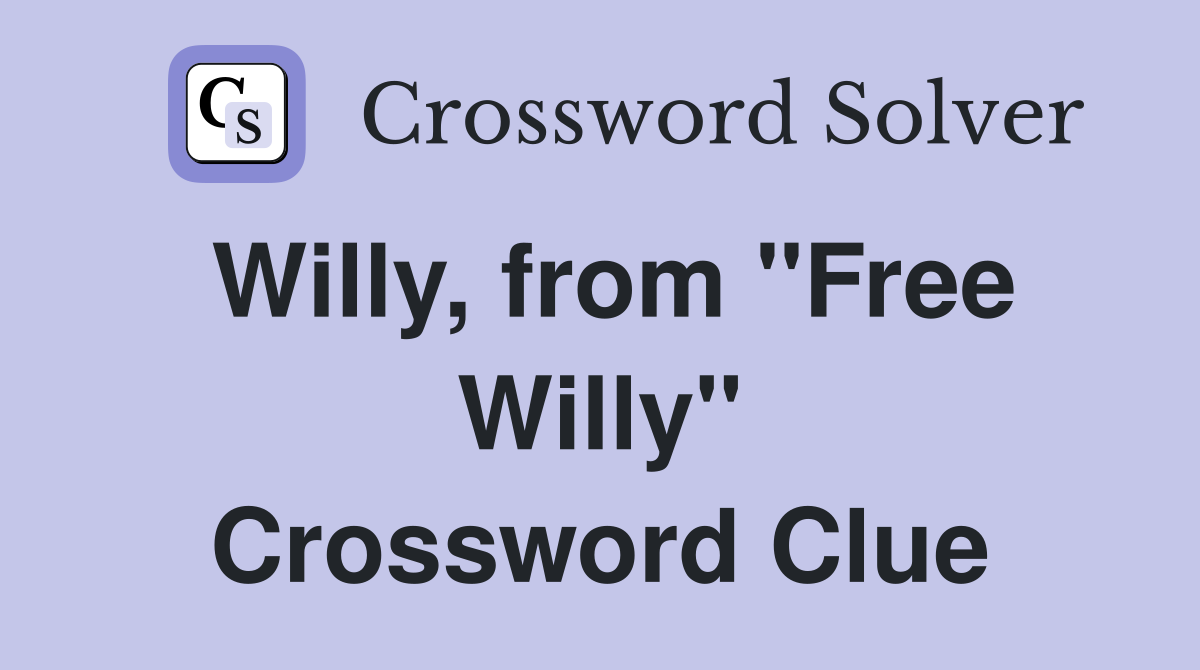 Willy, from "Free Willy" Crossword Clue