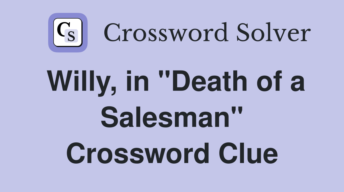 Willy, in "Death of a Salesman" Crossword Clue
