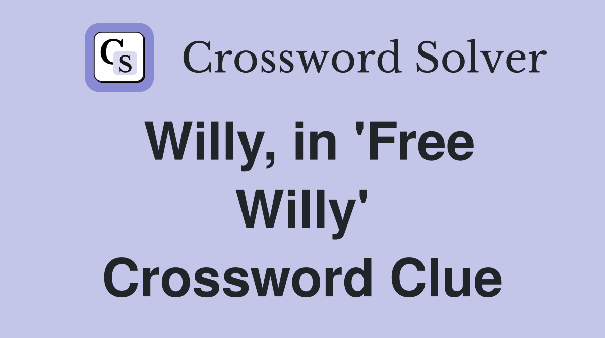 Willy, in 'Free Willy' Crossword Clue